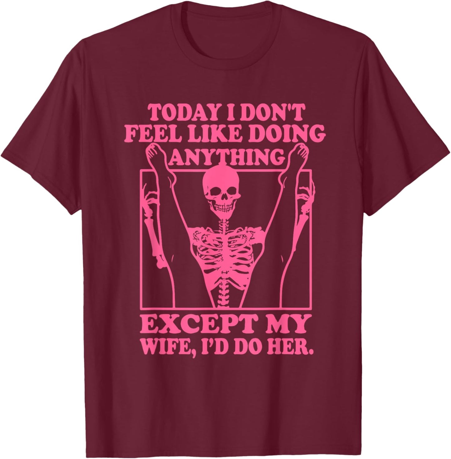 Today I Don't Feel Like Doing Anything T-Shirt - T-Shirt | Maroon