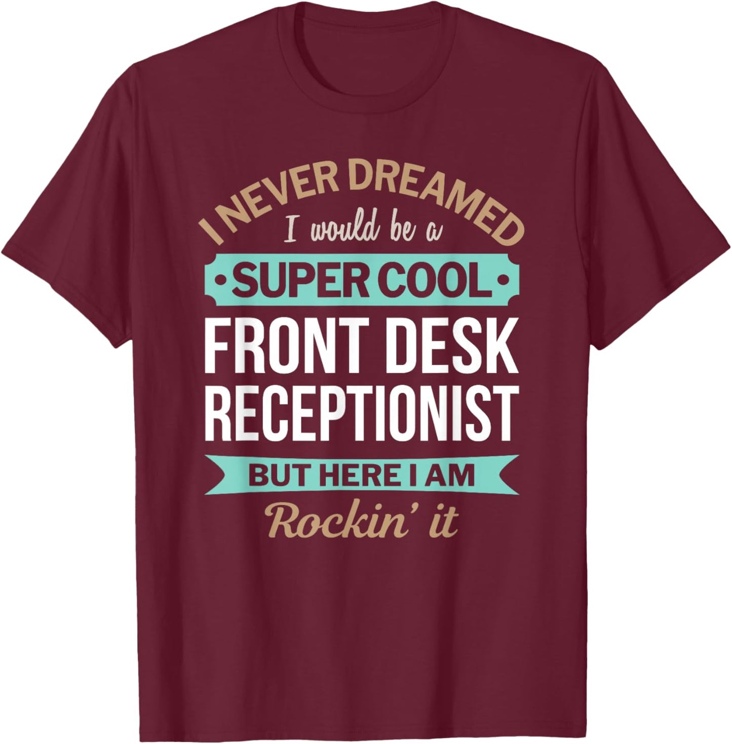 Funny Front Desk Receptionist I Never Dreamed T-Shirt - T-Shirt | Maroon
