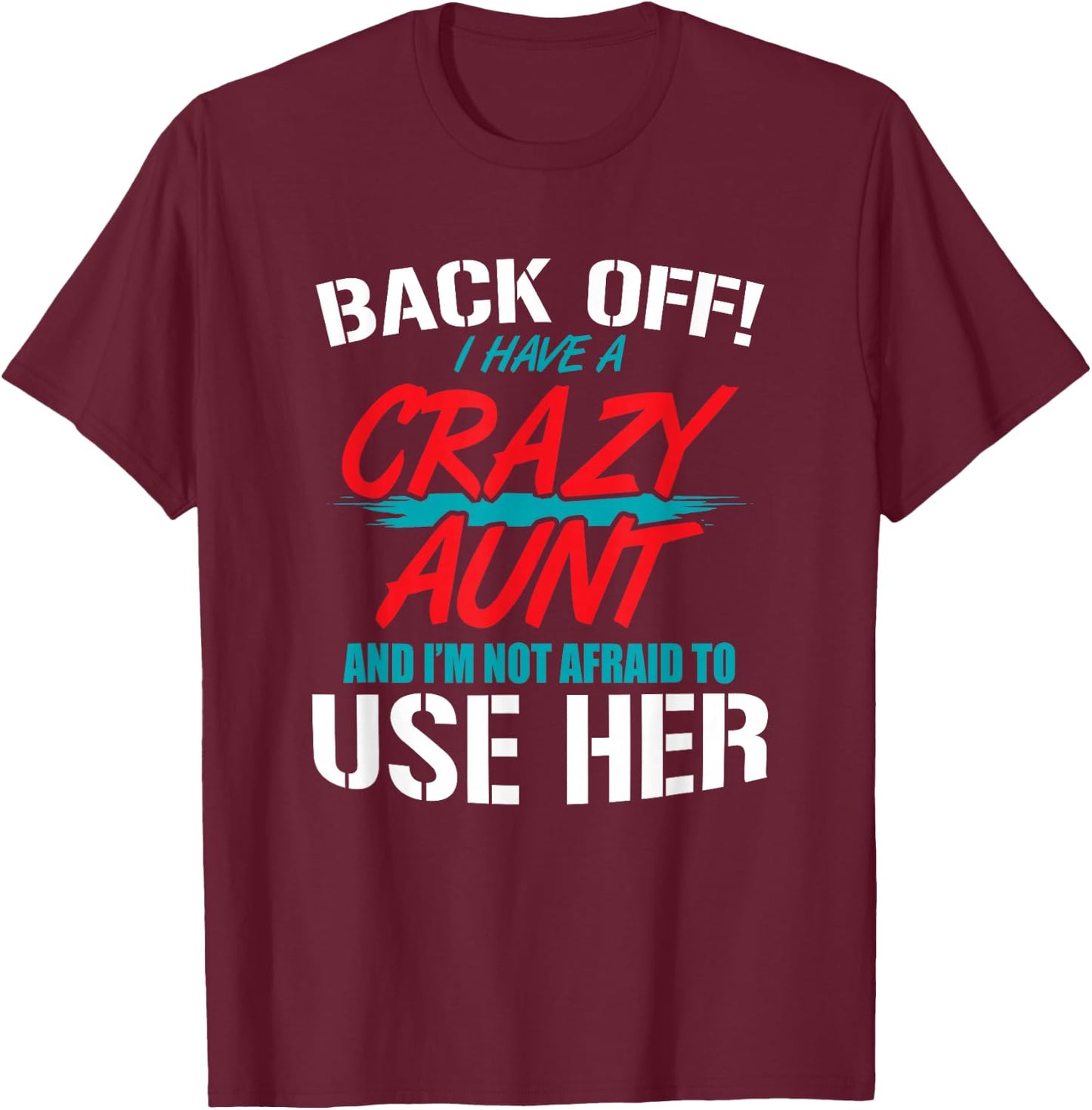 Back Off I Have A Crazy Aunt and I'm Not Afraid to Use Her T-Shirt - T-Shirt | Maroon