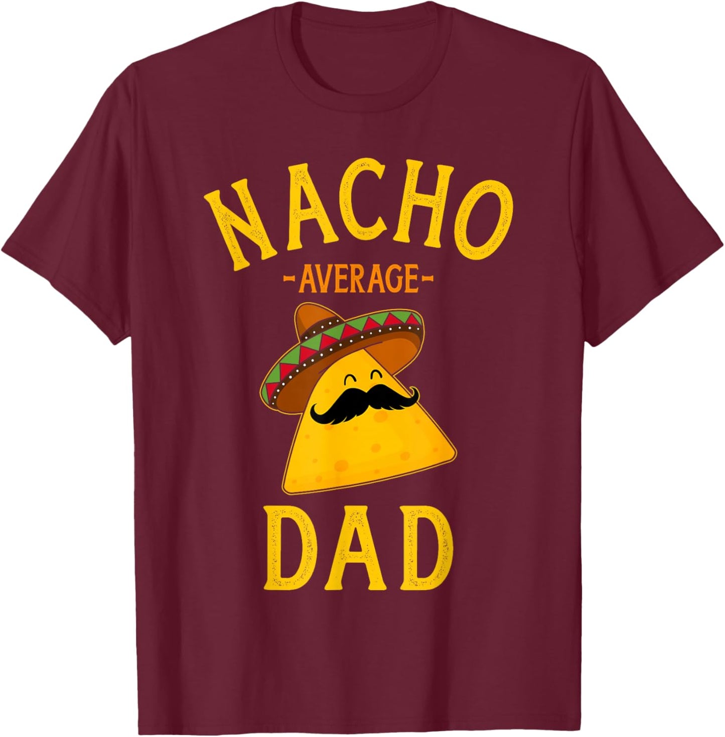 Nacho average dad for Cinco de Mayo and fathers day T-Shirt - T-Shirt | Maroon