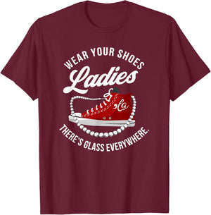 Funny Wear Your Shoes Ladies There's Glass Everywhere Quote T-Shirt - T-Shirt | Maroon
