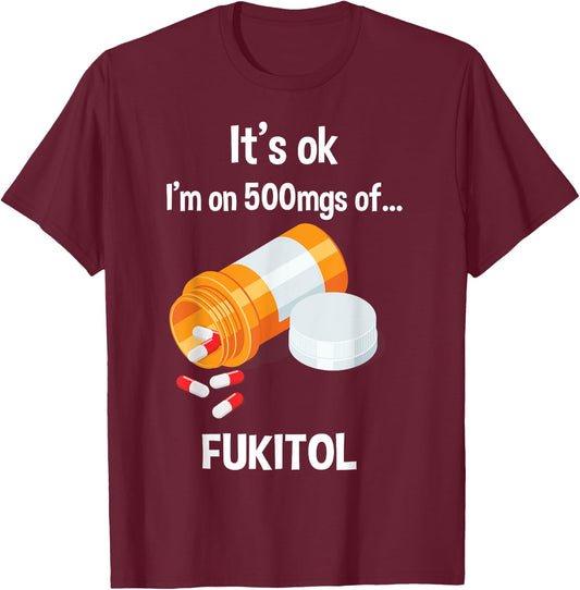 It's Ok, I'm On 500mg Of Fukitol T-Shirt - T-Shirt | Maroon