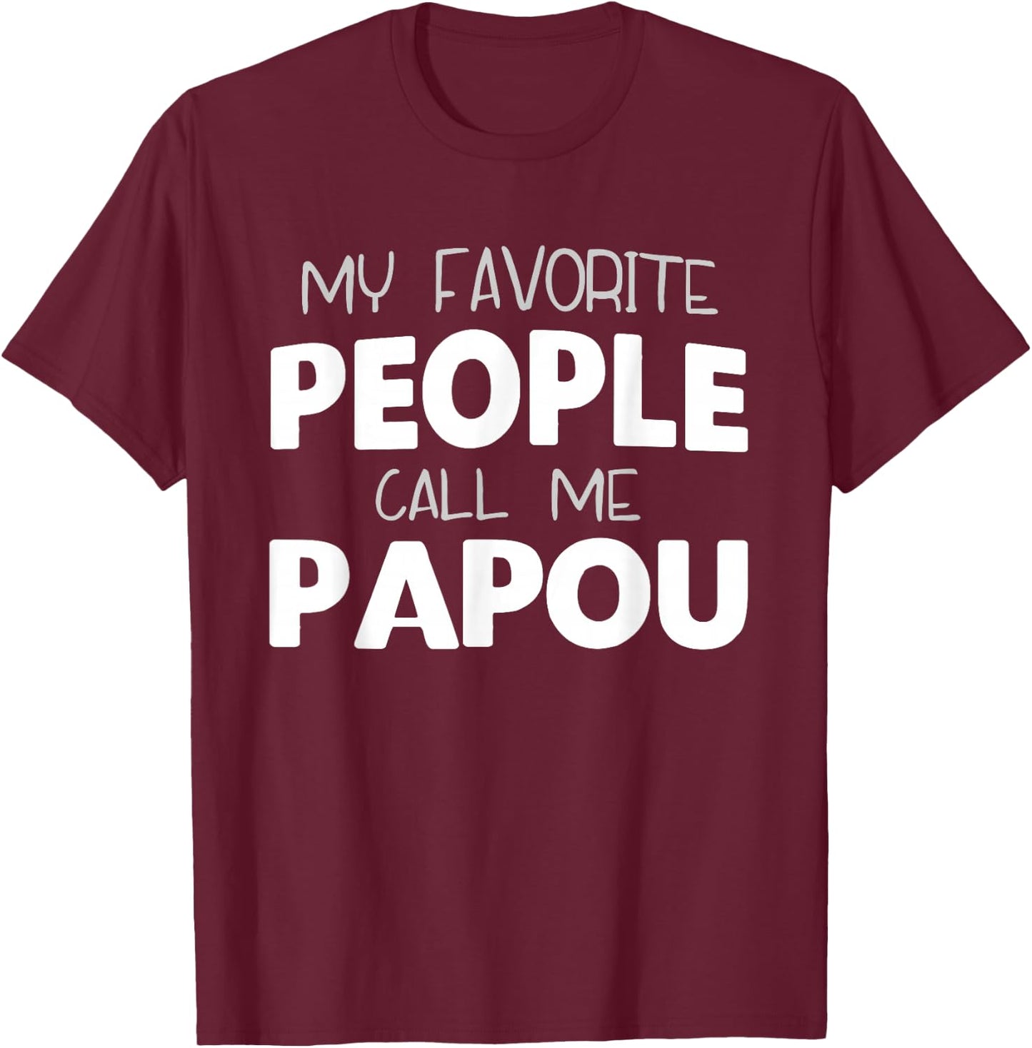 My Favorite People Call Me Papou Funny T-Shirt - T-Shirt | Maroon