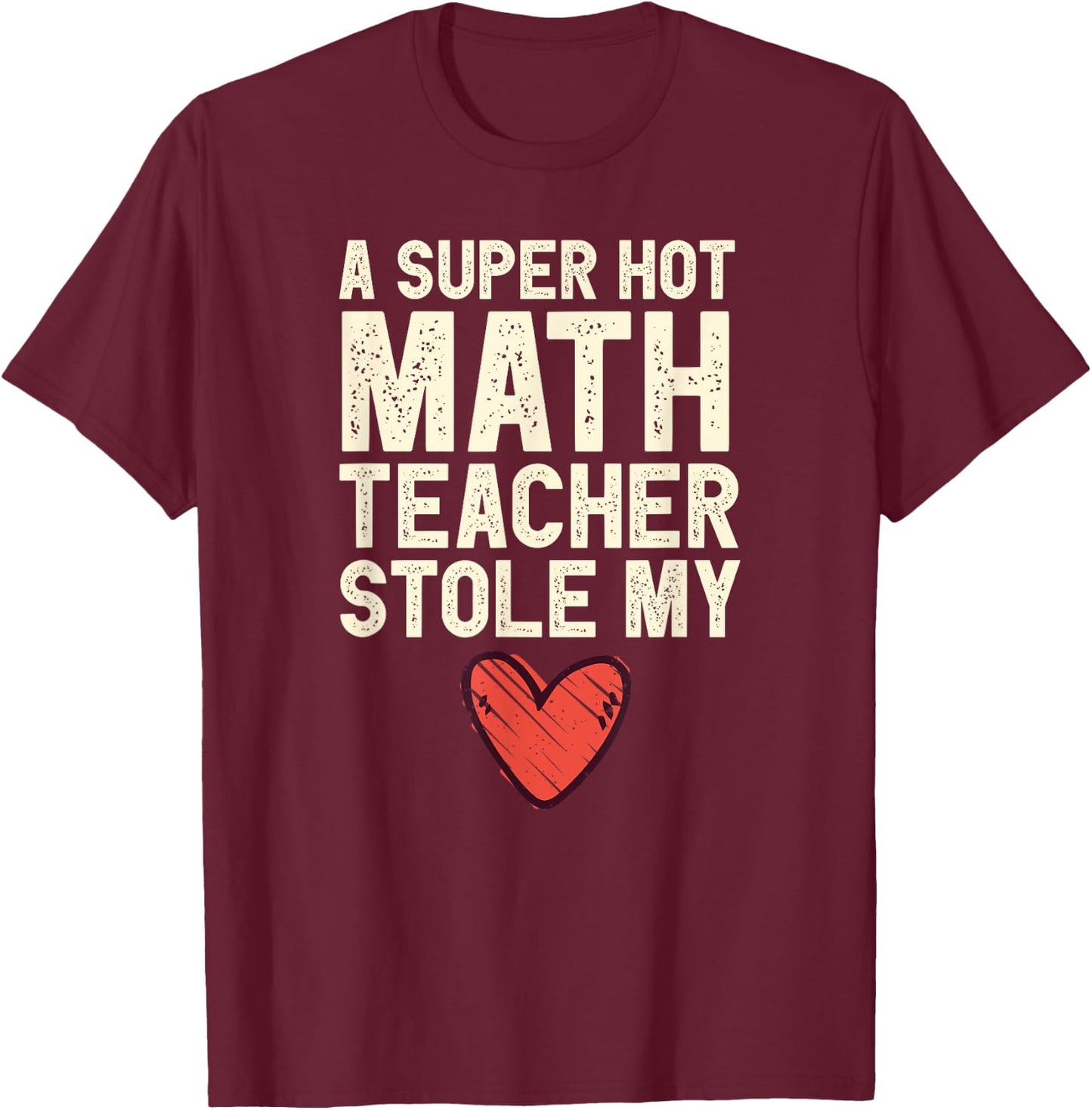 A Super Hot Math Teacher Stole My Heart Valentines Day T-Shirt - T-Shirt | Maroon