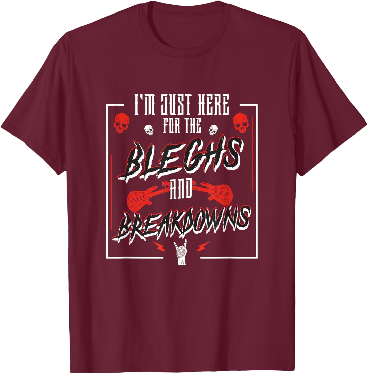 I'm Just Here For The Bleghs And Breakdowns Deathcore Djent T-Shirt - T-Shirt | Maroon