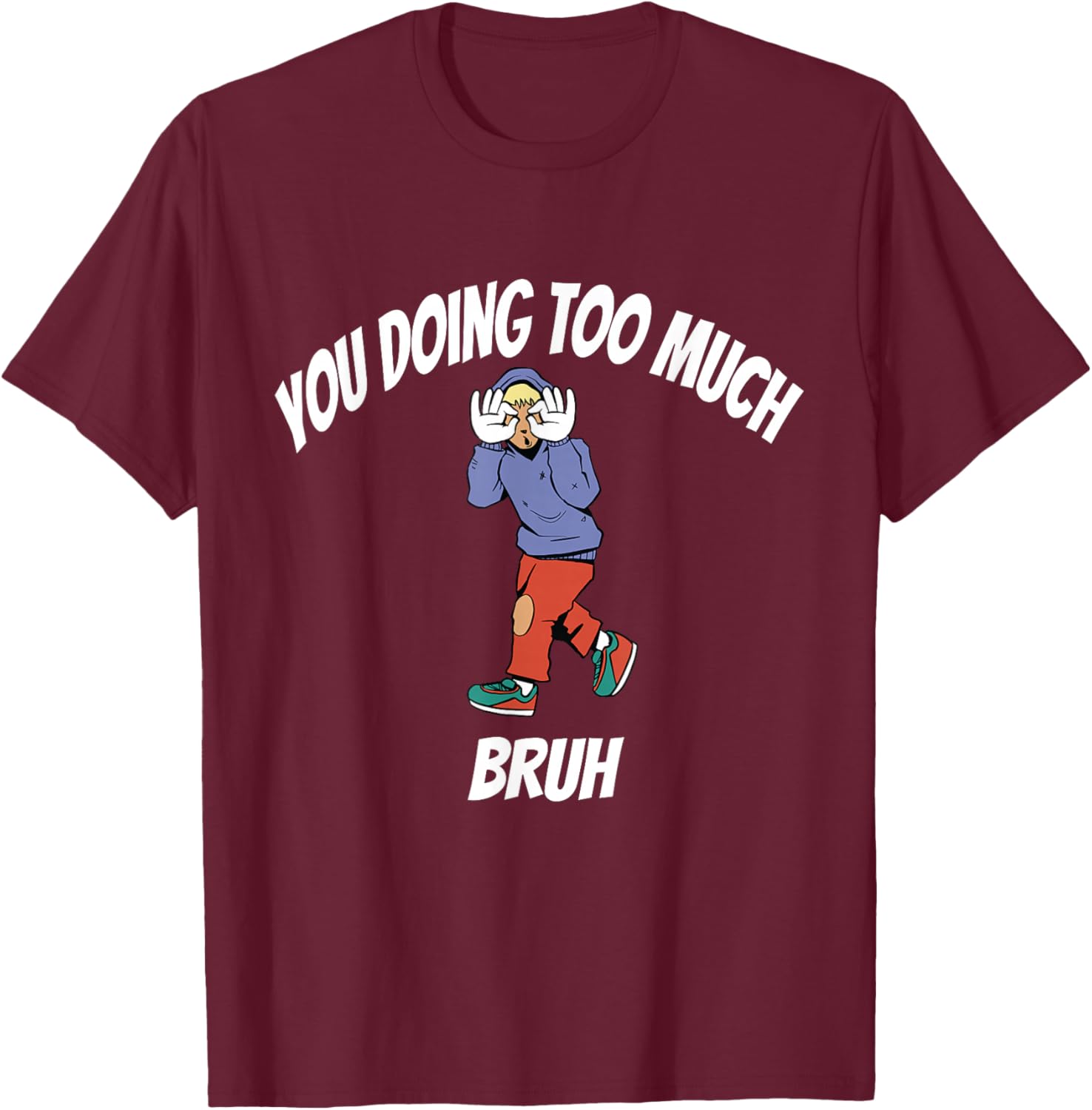 You doing too much T-Shirt - T-Shirt | Maroon