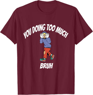 You doing too much T-Shirt - T-Shirt | Maroon