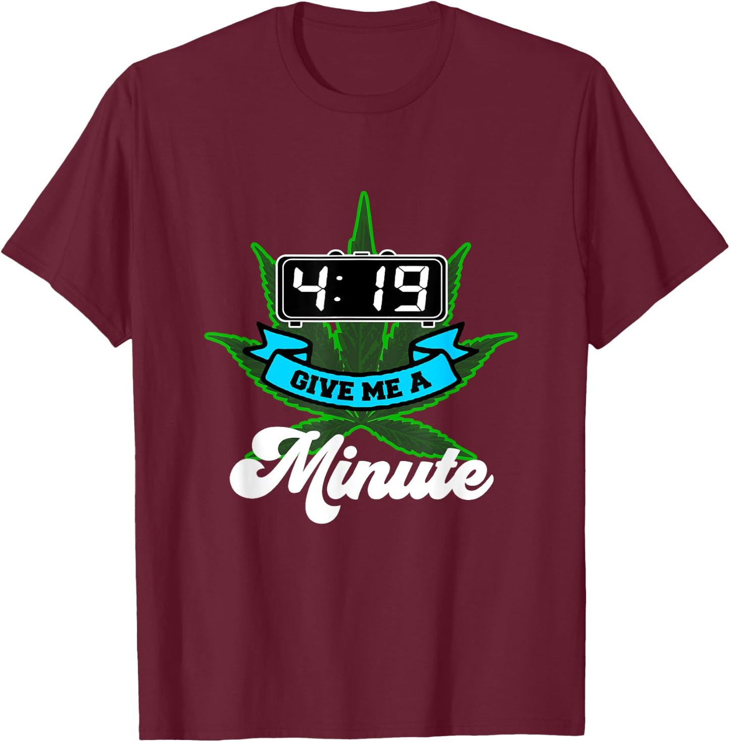 419 Give me a minute funny Pot Smoking Weed T-Shirt - T-Shirt | Maroon
