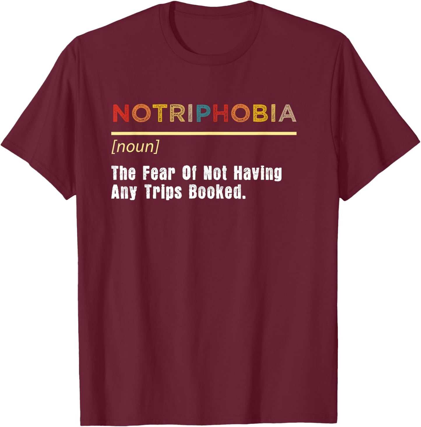 Notriphobia The Fear Of Not Having Any Trips Booked T-Shirt - T-Shirt | Maroon