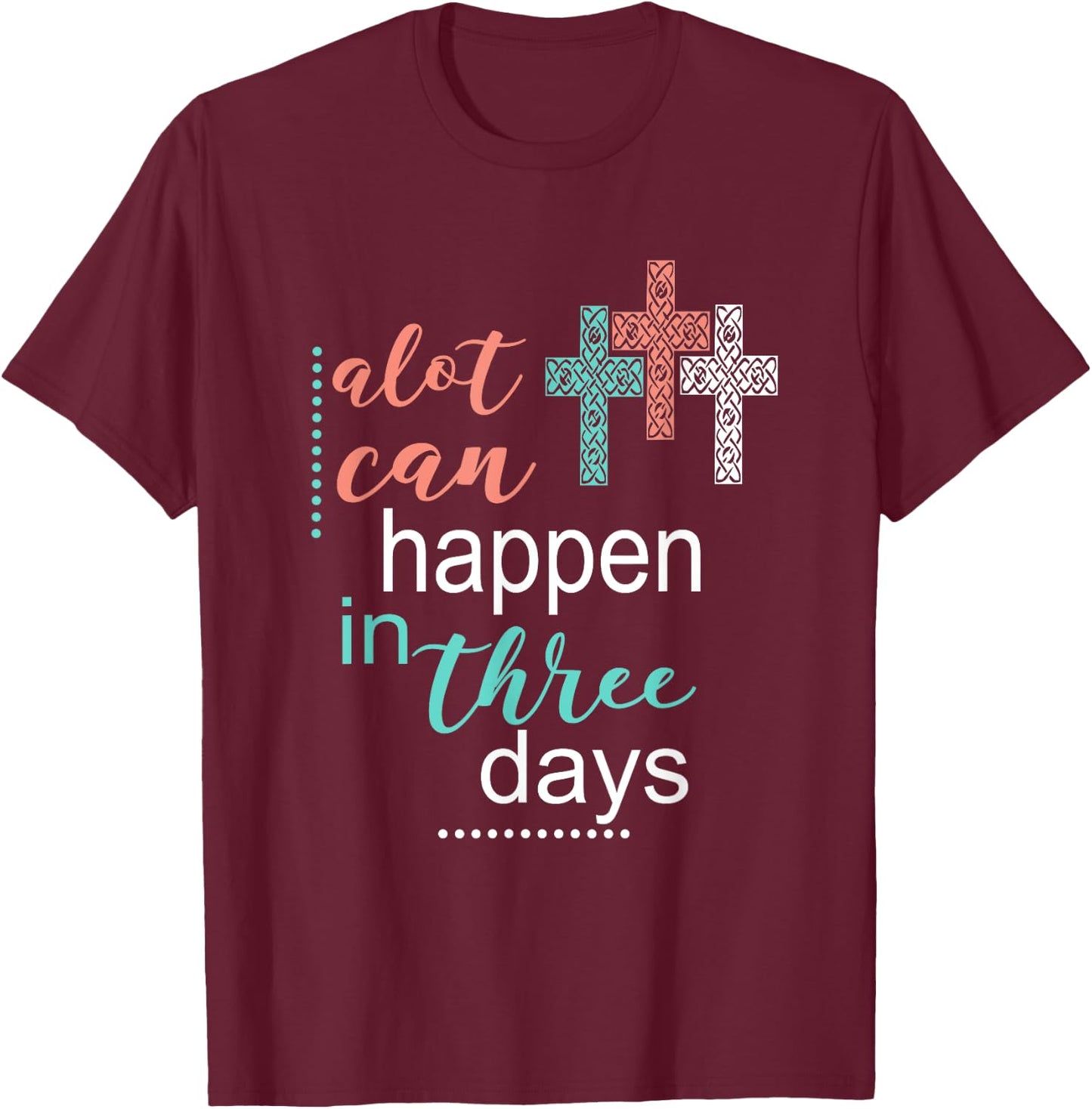 Alot Can Happen In 3 Days Jesus God Women Men T-Shirt - T-Shirt | Maroon
