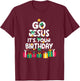 Go Jesus Its Your Birthday Shirt Funny Christmas Christian T-Shirt - T-Shirt | Maroon