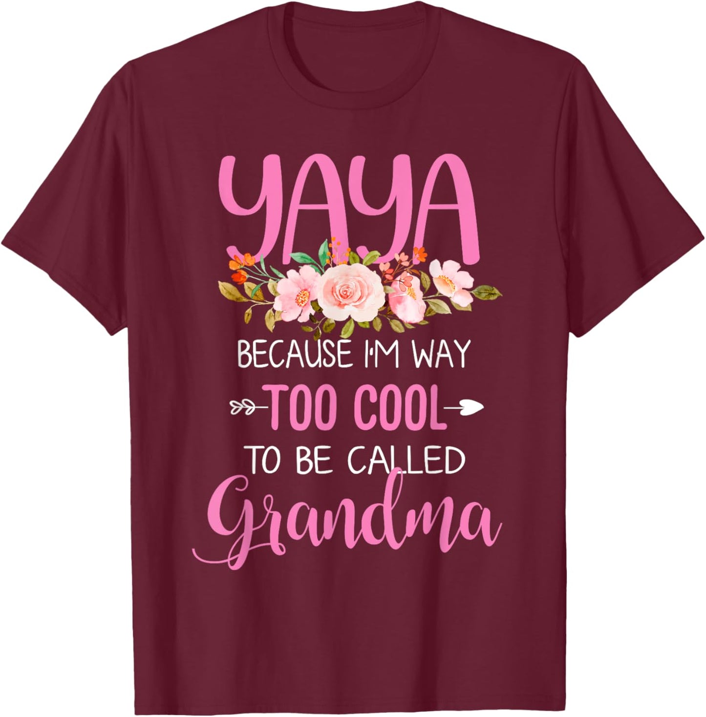 Yaya Because I'm Way Too Cool To Be Called Grandma T-Shirt - T-Shirt | Maroon
