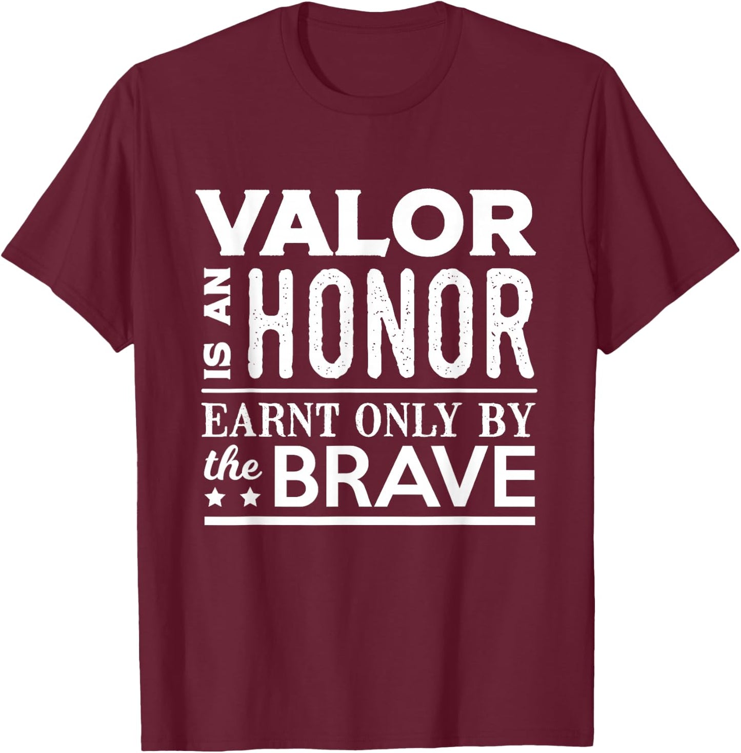 Valor Is An Honor Earnt Only By The Brave T-Shirt - T-Shirt | Maroon