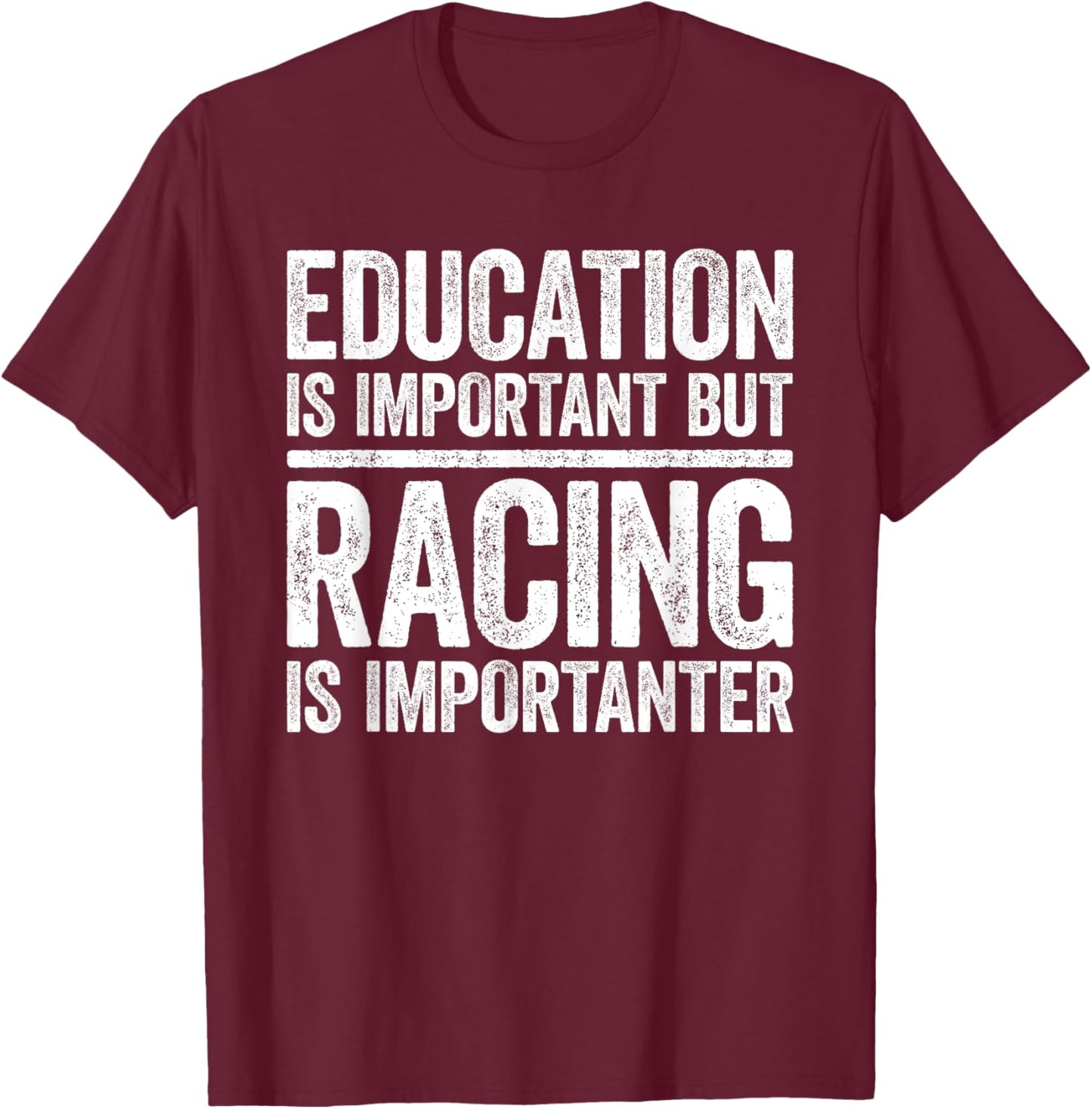 Education Is Important But Racing Is Importanter Shirt Race T-Shirt - T-Shirt | Maroon
