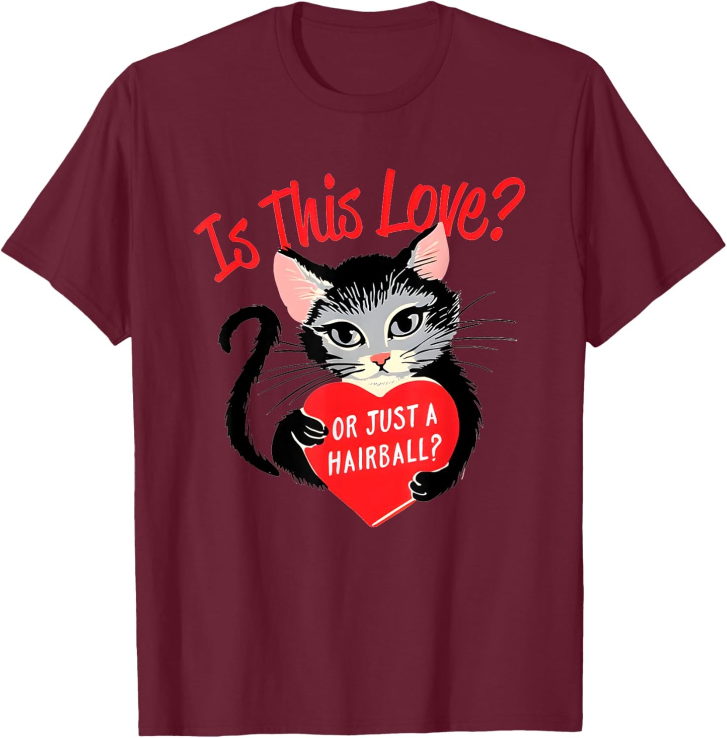 Cat Is This Love Or Just A Hairball Heart Valentine’s Day T-Shirt - T-Shirt | Maroon