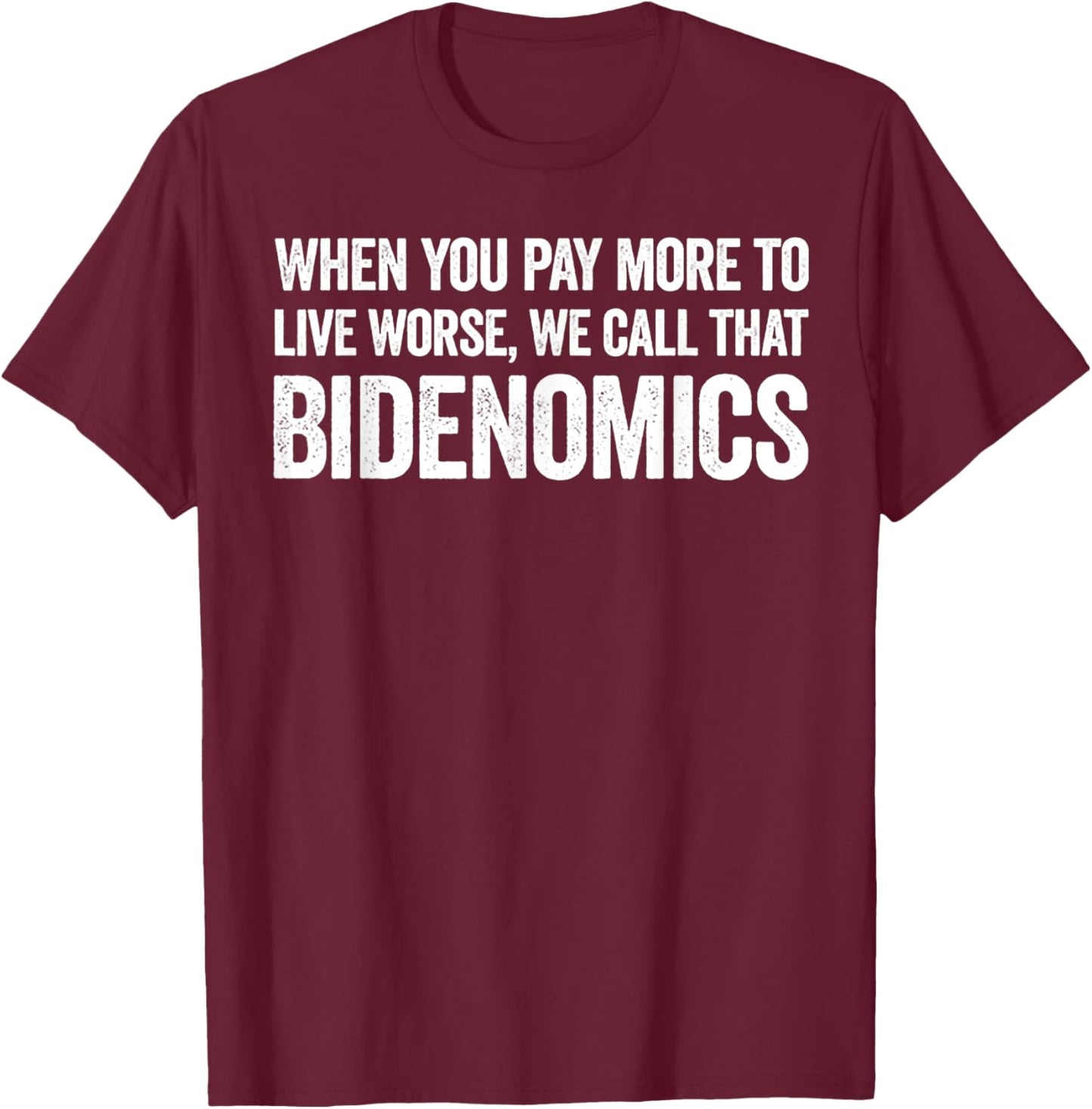When You Pay More To Live Worse We Call That Bidenomics T-Shirt - T-Shirt | Maroon