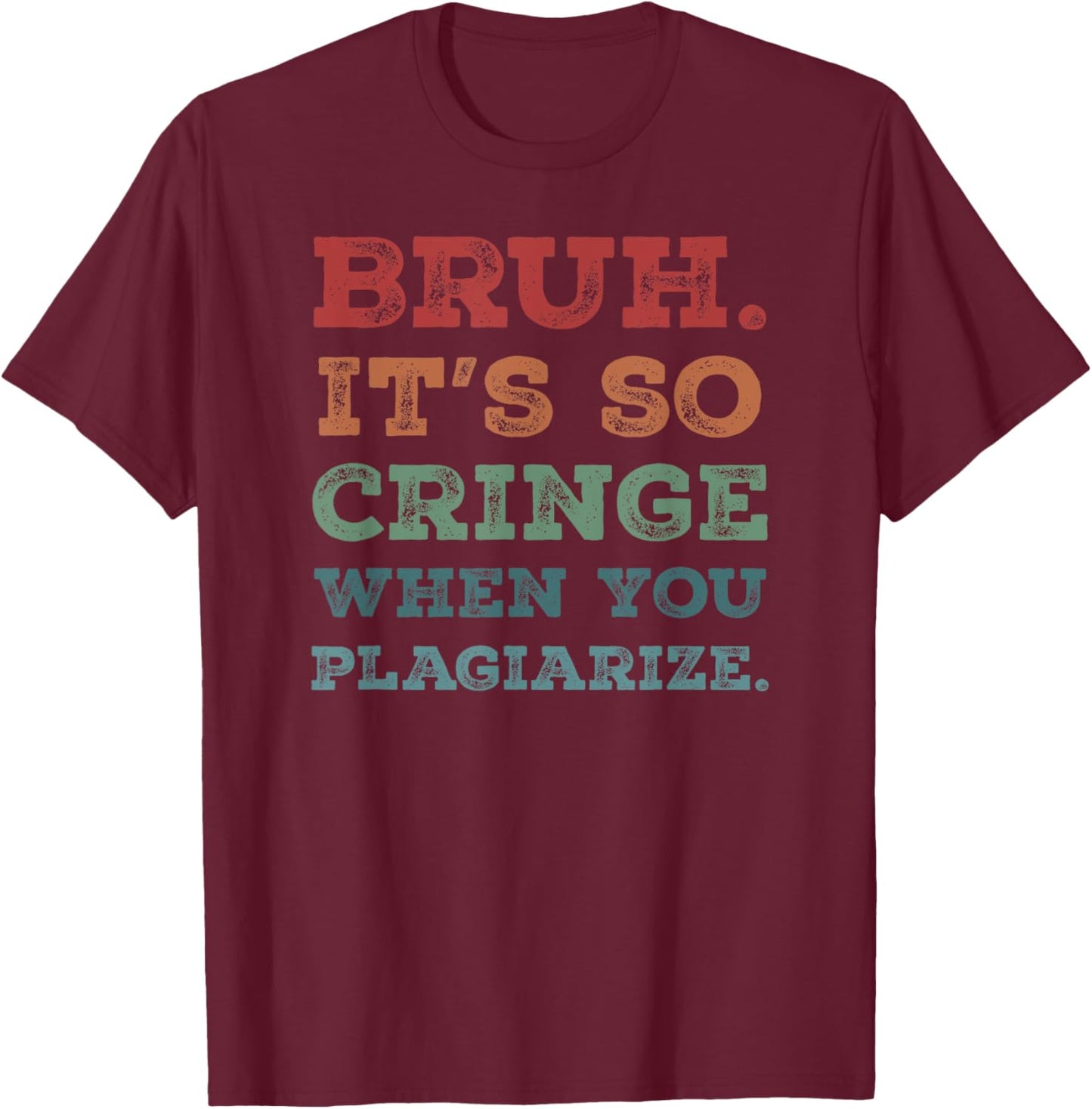 Bruh It's So Cringe When You Plagiarize Funny Teacher Slang Men Women T-Shirt - T-Shirt | Maroon