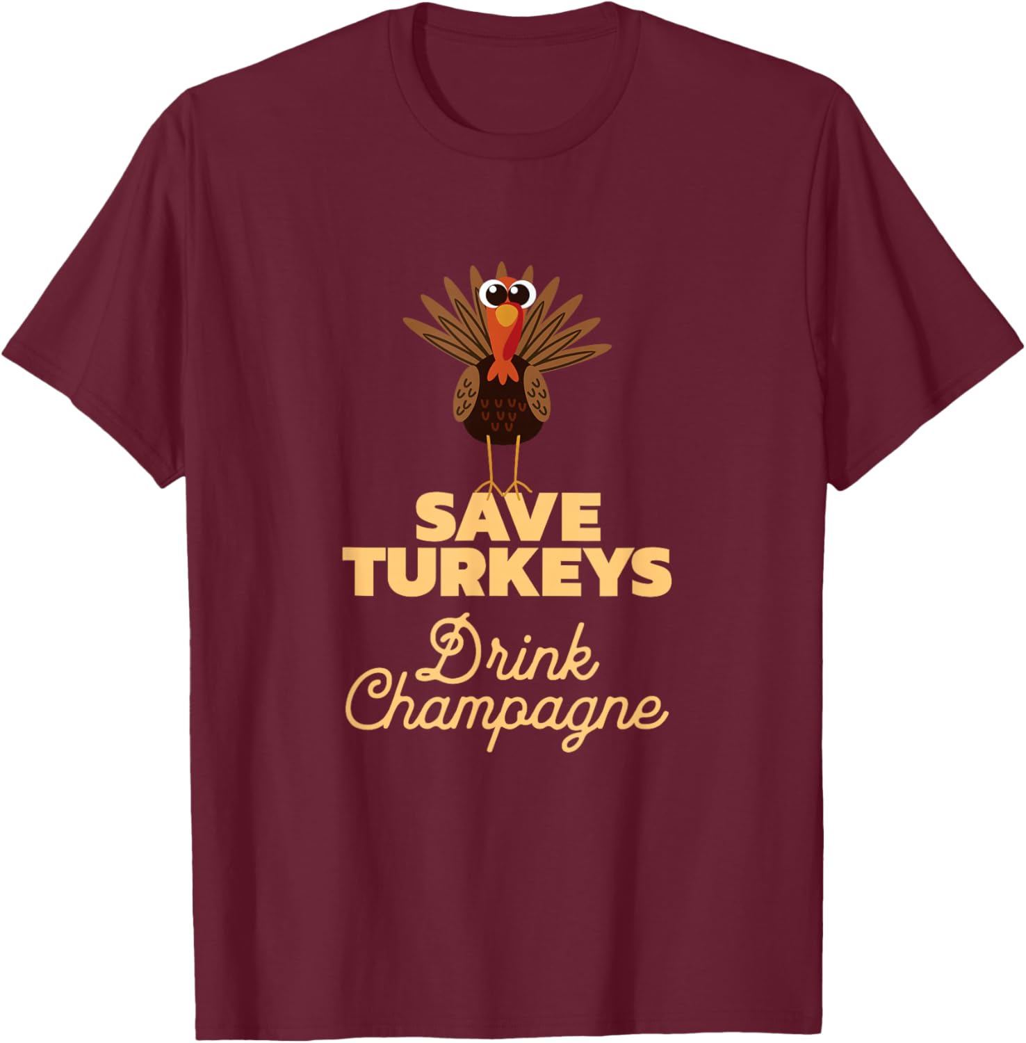 Save Turkeys Drink Champagne, Funny Thanksgiving T-Shirt - T-Shirt | Maroon