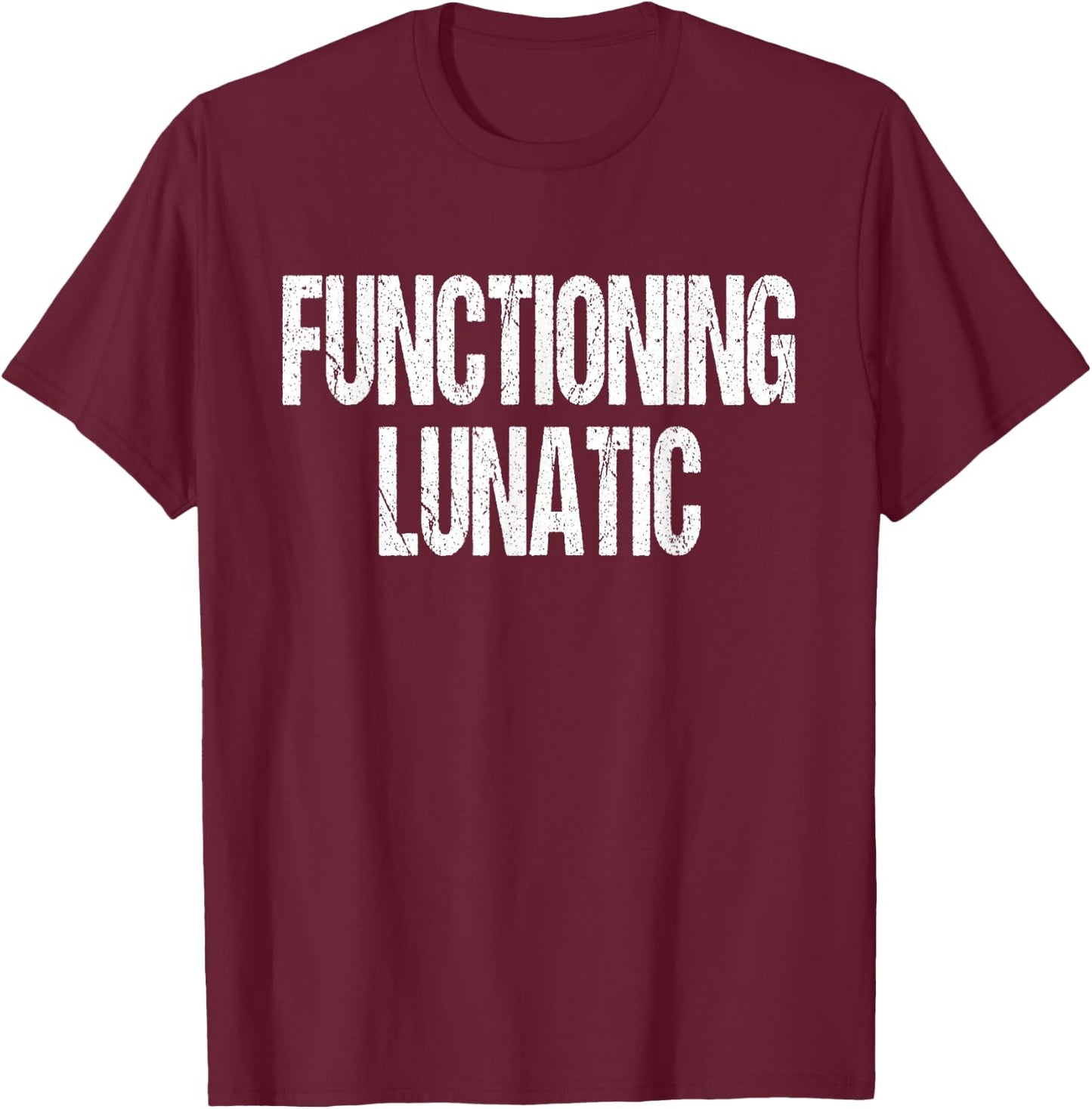 Functioning Lunatic Crazy Funny Sarcastic Saying T-Shirt - T-Shirt | Maroon