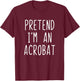 Pretend I'm A Acrobat Costume Halloween Lazy Adult Kids T-Shirt - T-Shirt | Maroon