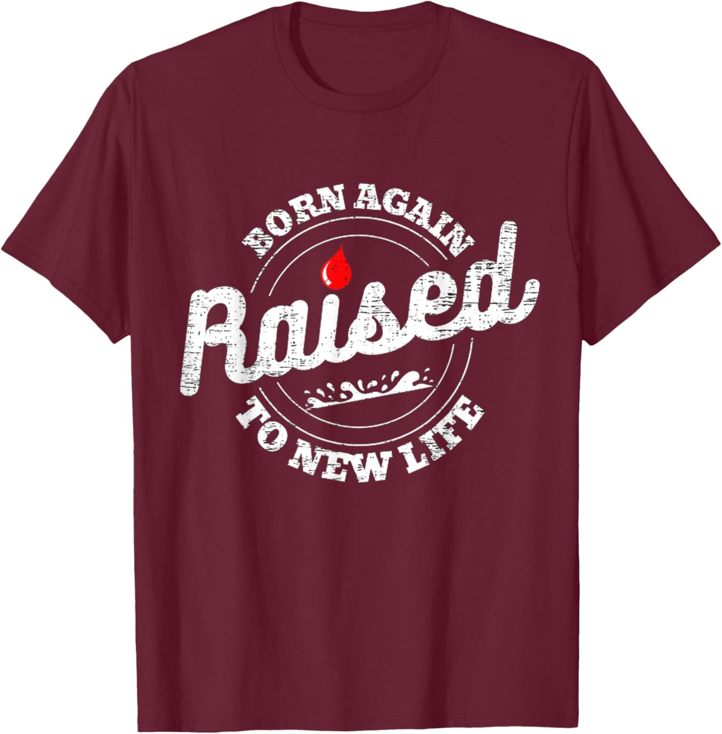 Raised To Life Christian Water Baptism New Believer Jesus T-Shirt - T-Shirt | Maroon
