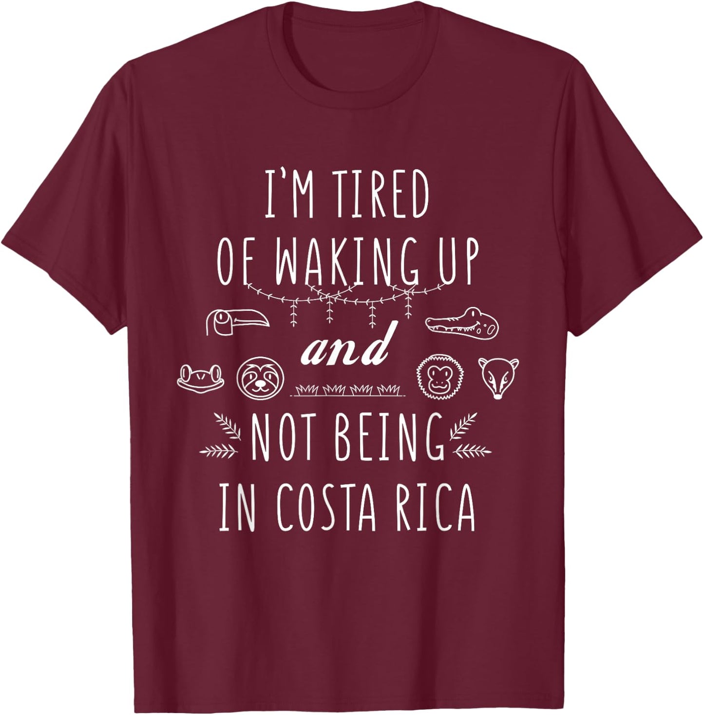 I’m Tired of Waking Up and Not Being in Costa Rica Small T-Shirt - T-Shirt | Maroon