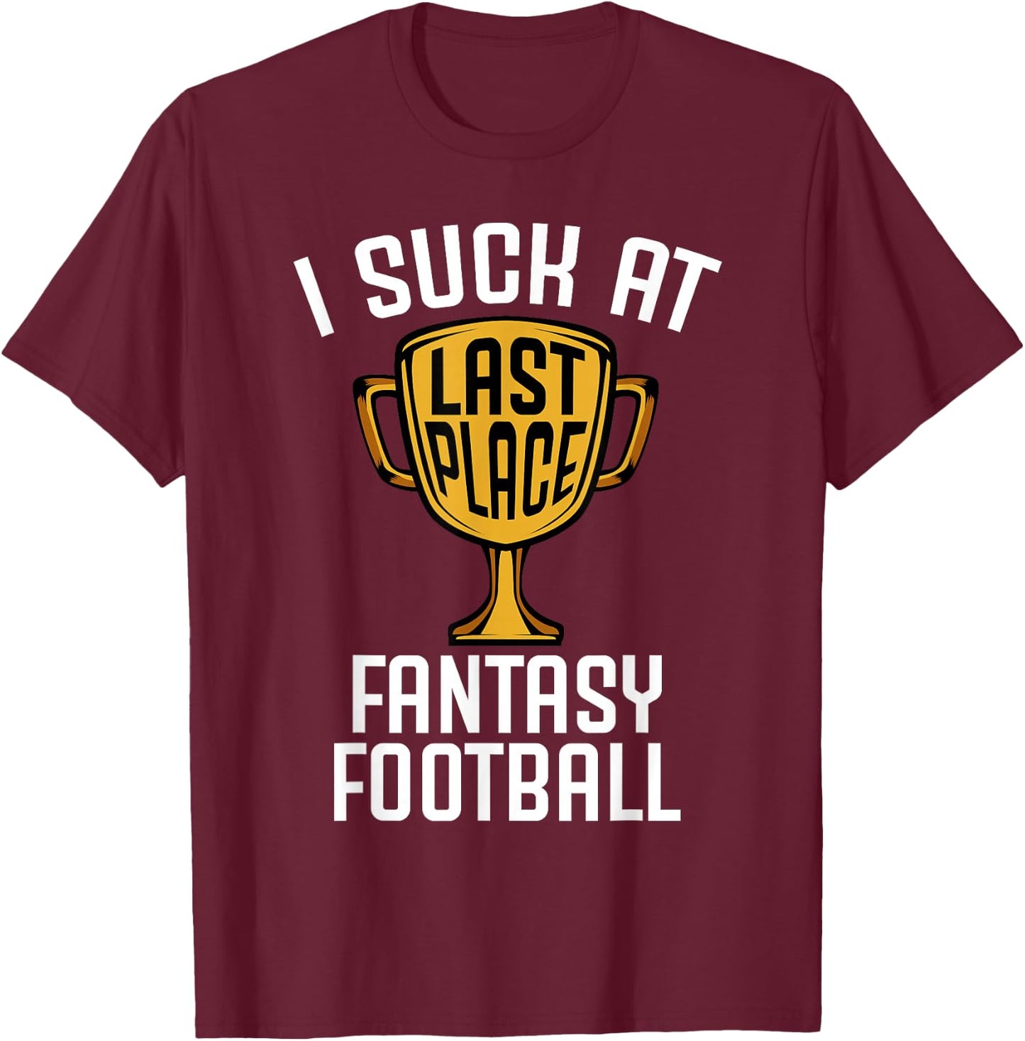 I Suck at Fantasy Football Last Place 2019 Loser Trophy T-Shirt - T-Shirt | Maroon