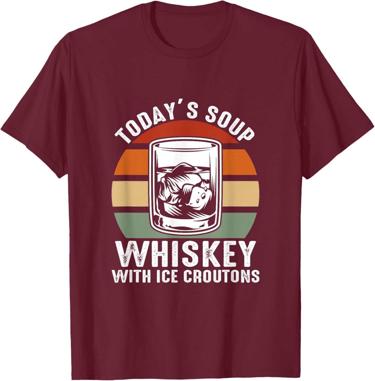 Today’S Soup Whiskey With Ice Croutons T-Shirt - T-Shirt | Maroon