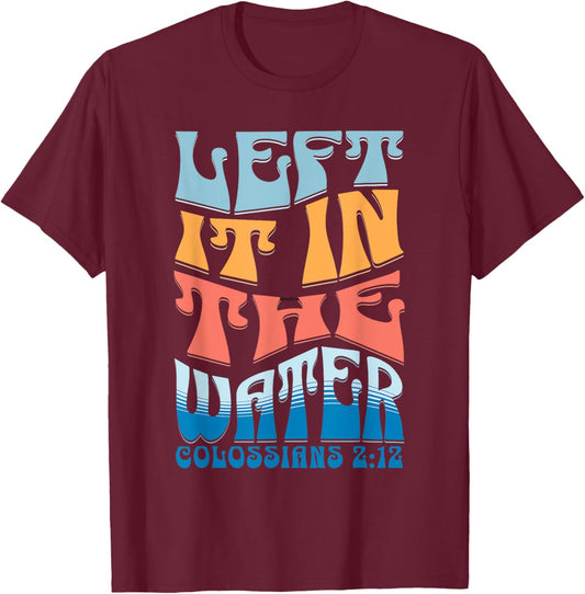 LEFT IT IN THE WATER Colossians 2:12 Christian Baptism T-Shirt - T-Shirt | Maroon