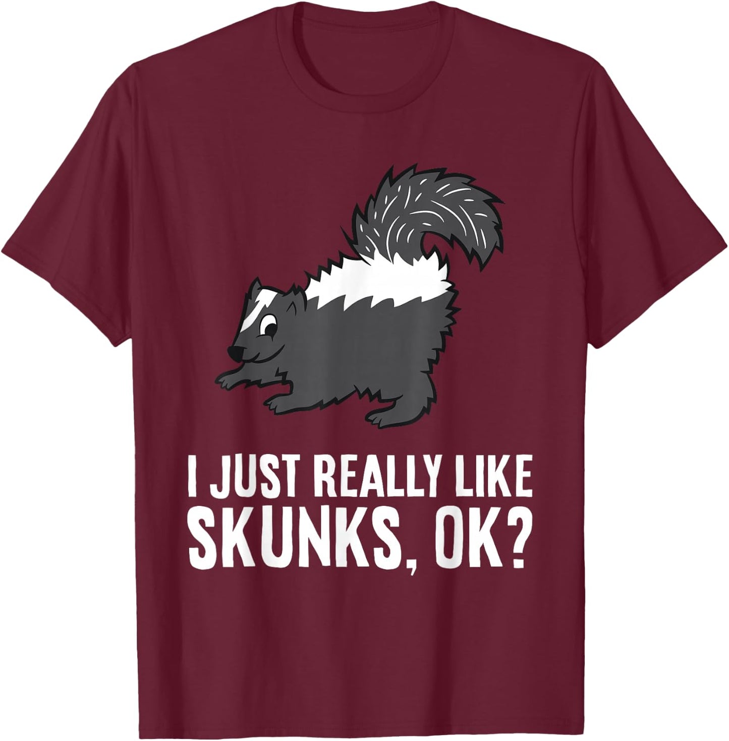 Skunk Lover I Just Really Like Skunks Ok? Cute Skunk T-Shirt - T-Shirt | Maroon