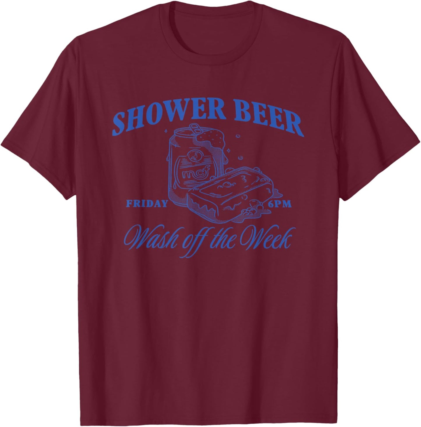 Shower Beer Friday Wash Off The Week T-Shirt - T-Shirt | Maroon