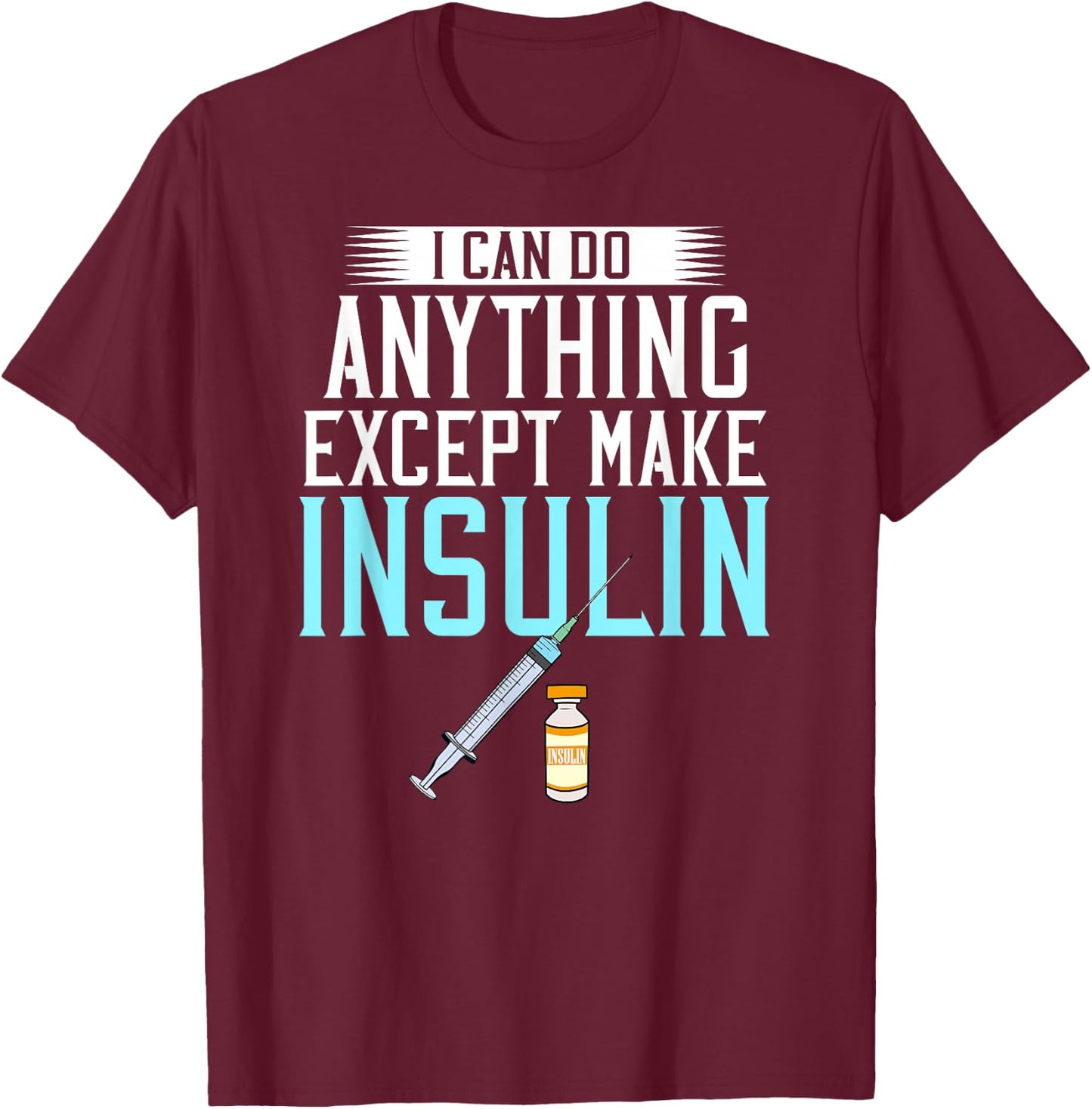 I Can do Anything Except Make Insulin Diabetic Awareness T-Shirt - T-Shirt | Maroon