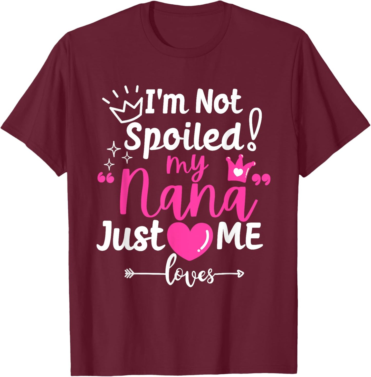 I'm Not Spoiled My Nana Just Loves Me a Team Girls Matching T-Shirt - T-Shirt | Maroon