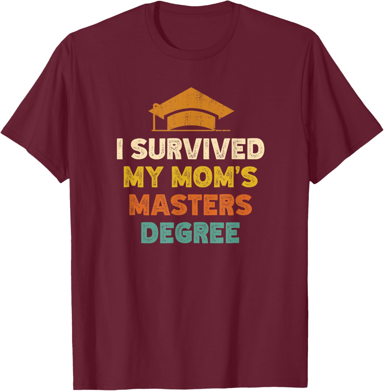 I Survived My Moms Masters Degree Funny Graduation T-Shirt - T-Shirt | Maroon