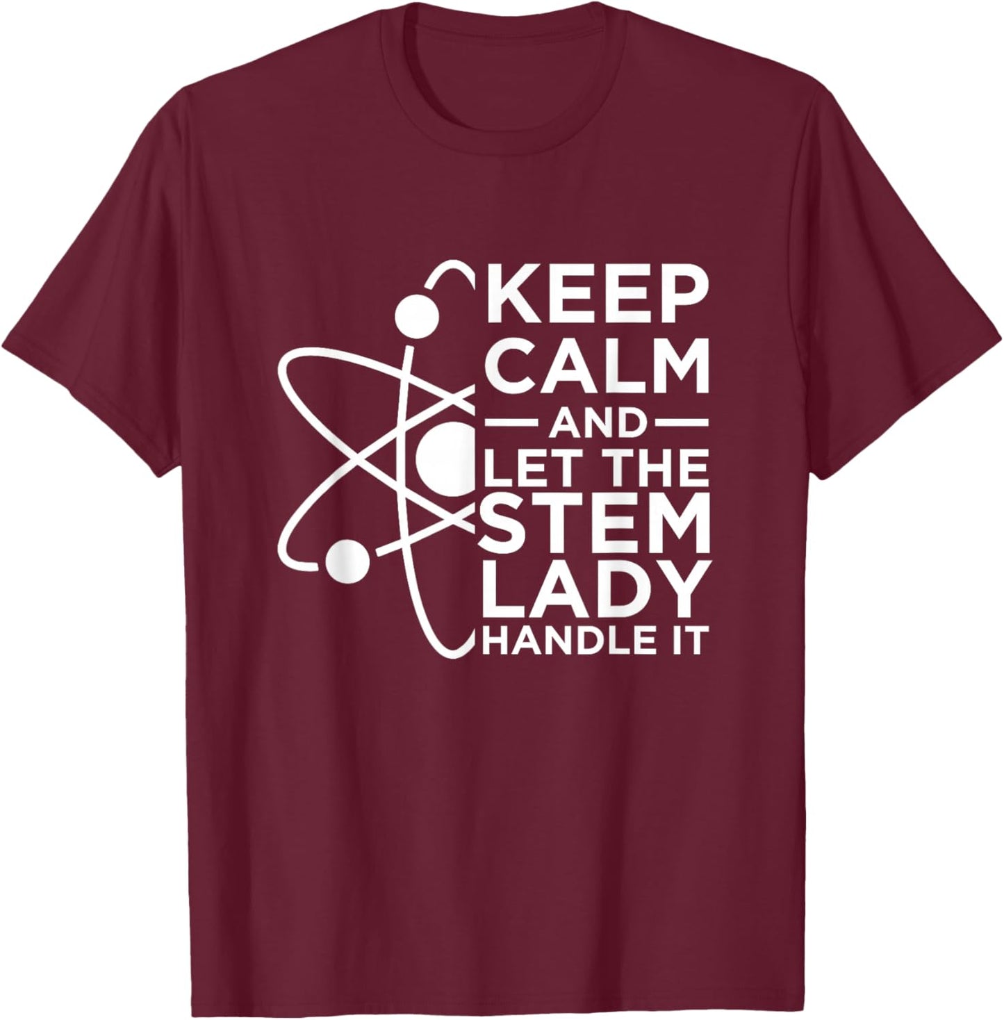 Keep Calm And Let The STEM Lady Handle It | Women In STEM T-Shirt - T-Shirt | Maroon