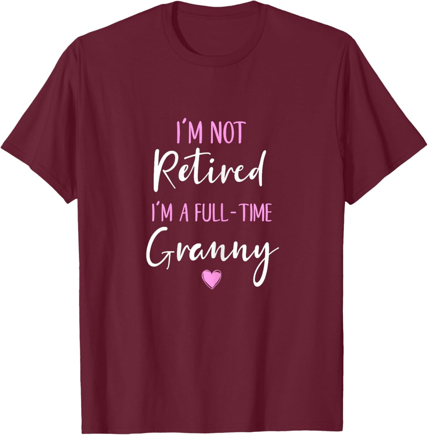 I'm Not Retired I'm a Full-Time Granny Retirement Funny T-Shirt - T-Shirt | Maroon