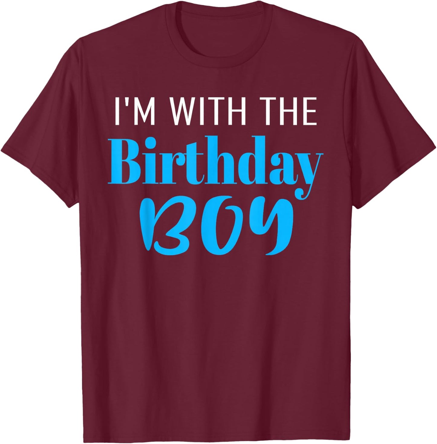 I'm With The Birthday Boy Happy Birthday Party T-Shirt - T-Shirt | Maroon