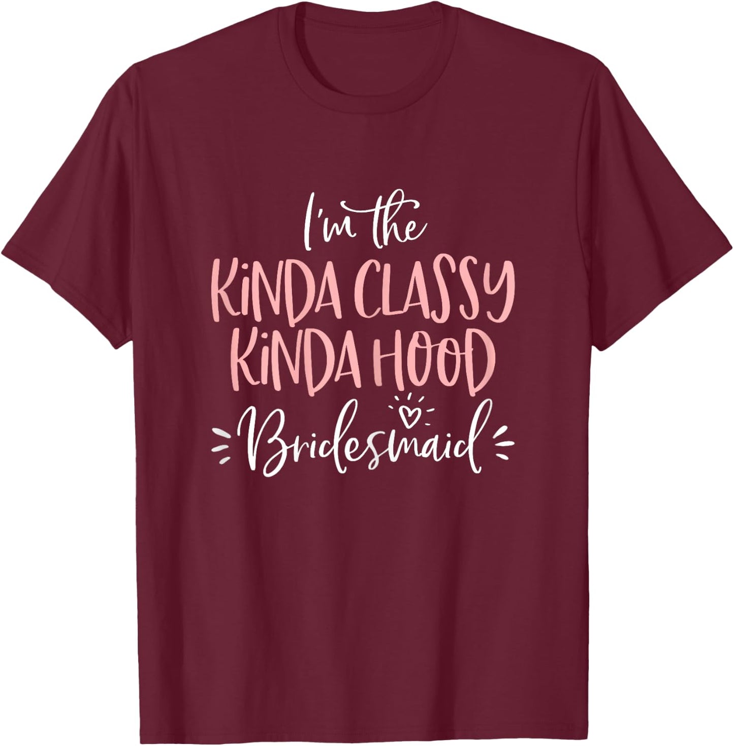 Kinda Classy Kinda Hood Bridesmaid Shirt Bachelorette Party T-Shirt - T-Shirt | Maroon