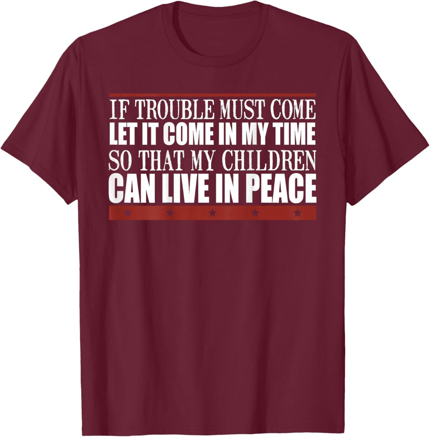 If Trouble Must Come Let It Come In My Time So That Children T-Shirt - T-Shirt | Maroon