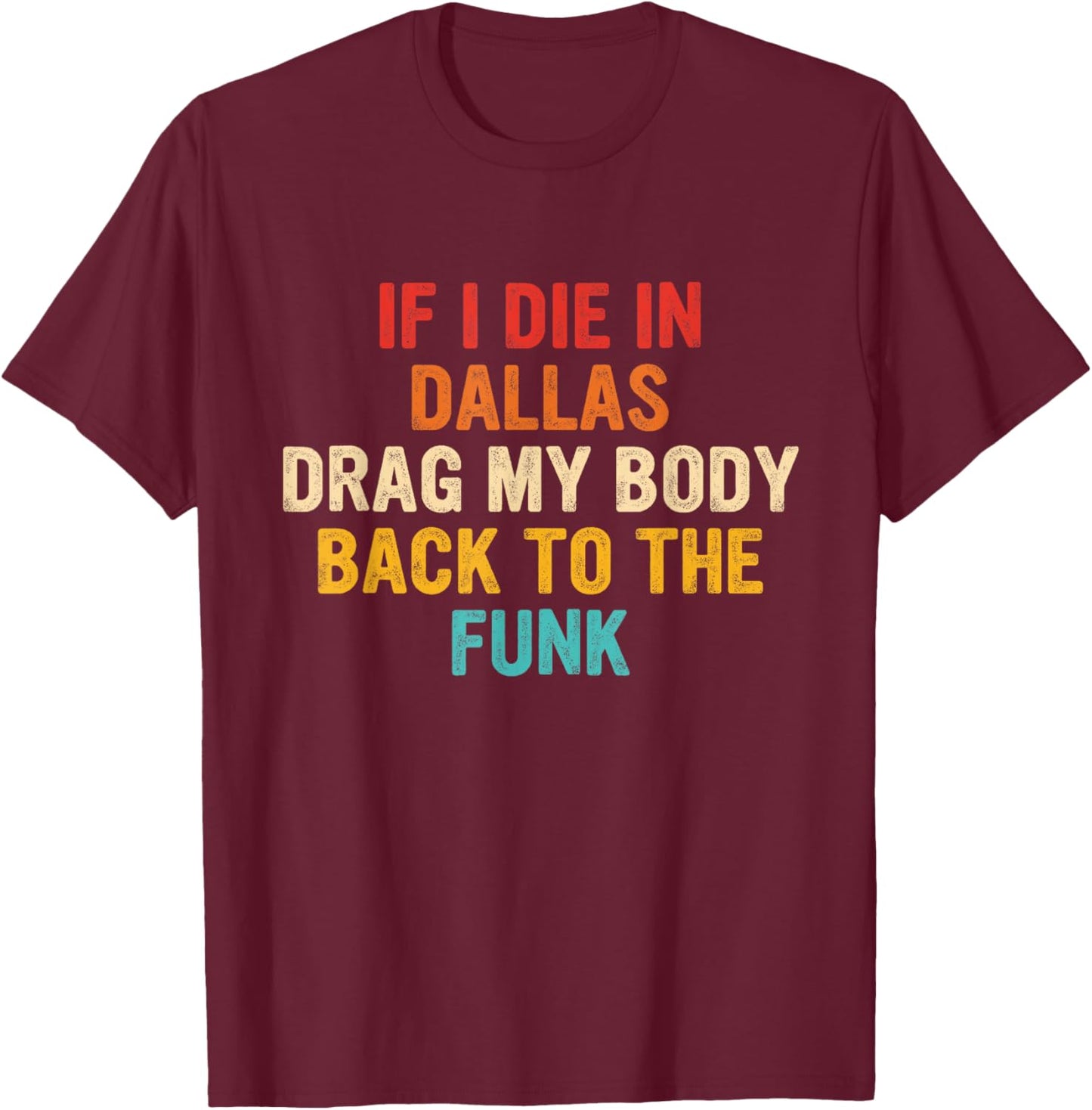 If I Die In Dallas Drag My Body Back To The Funk Vintage T-Shirt - T-Shirt | Maroon