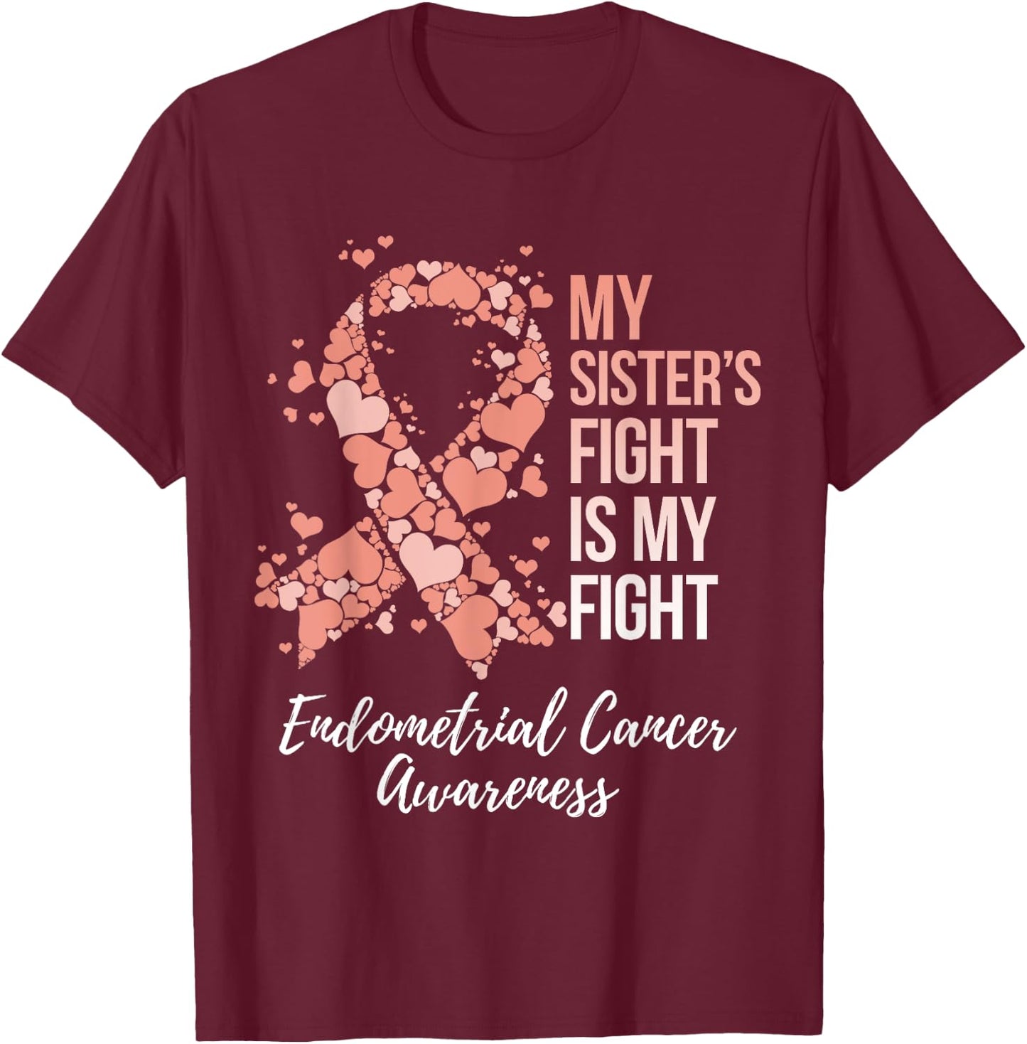 My Sister’s Fight Is My Fight Endometrial Cancer Awareness T-Shirt - T-Shirt | Maroon