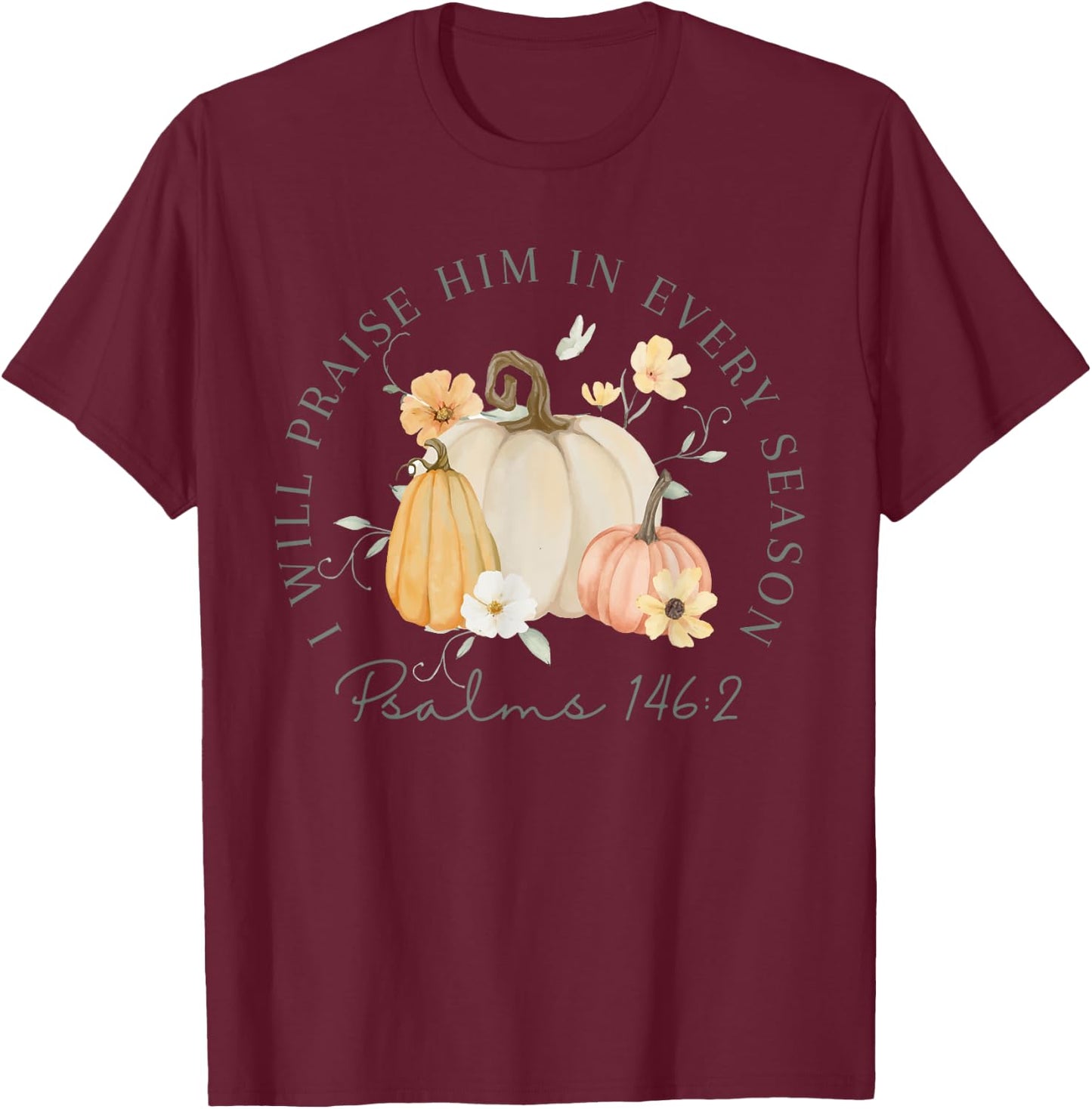 Fall Thanksgiving Pumpkin I Will Praise Him In Every Season T-Shirt - T-Shirt | Maroon