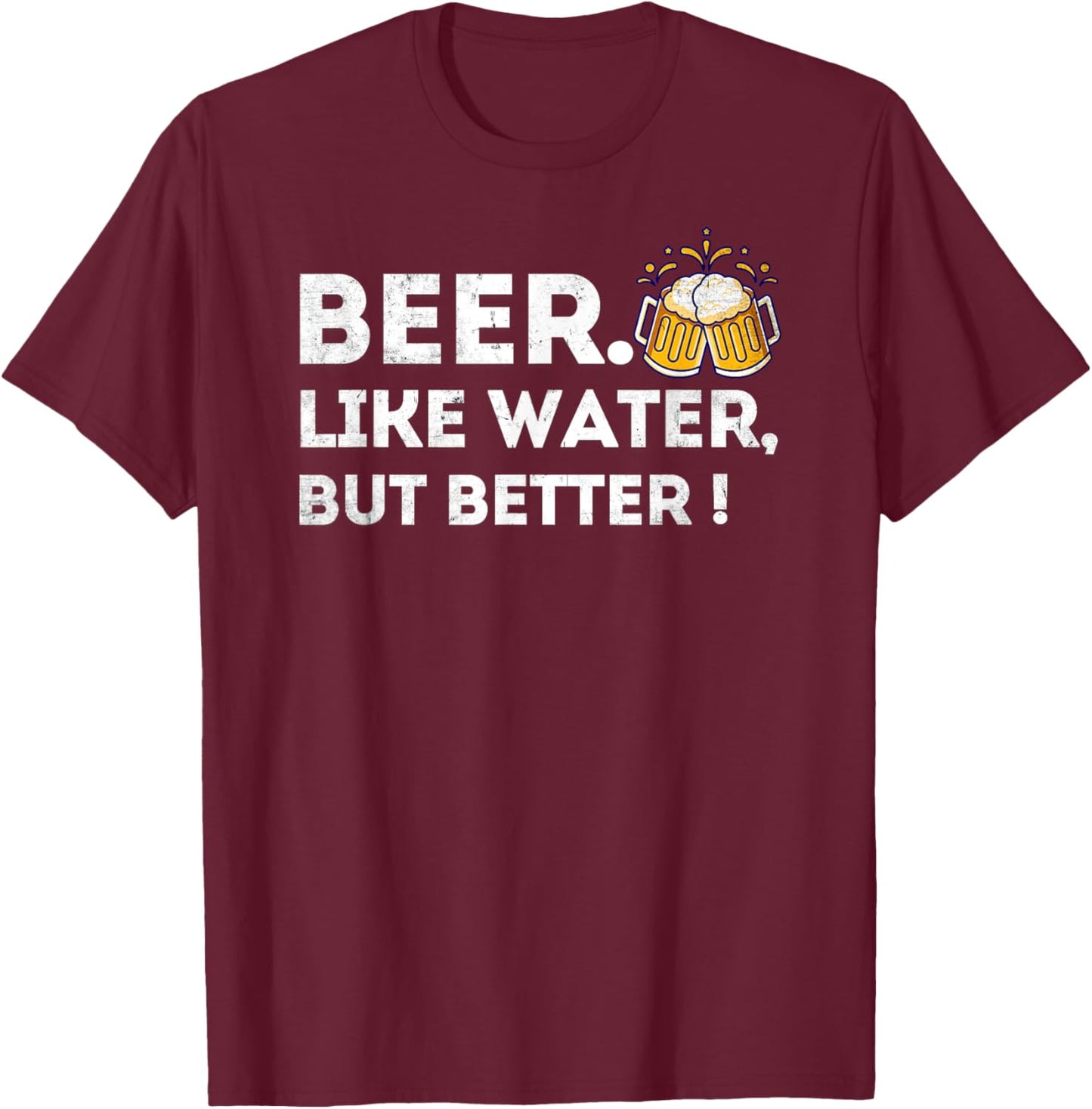 Beer. Like Water, But Better - Funny Beer Drinker T-Shirt - T-Shirt | Maroon