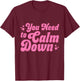 You Need to Calm Down T-Shirt - T-Shirt | Maroon