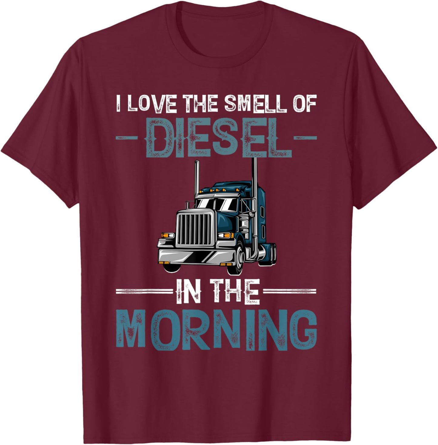 I Love the Smell of Diesel in the Morning Funny Truck Driver T-Shirt - T-Shirt | Maroon