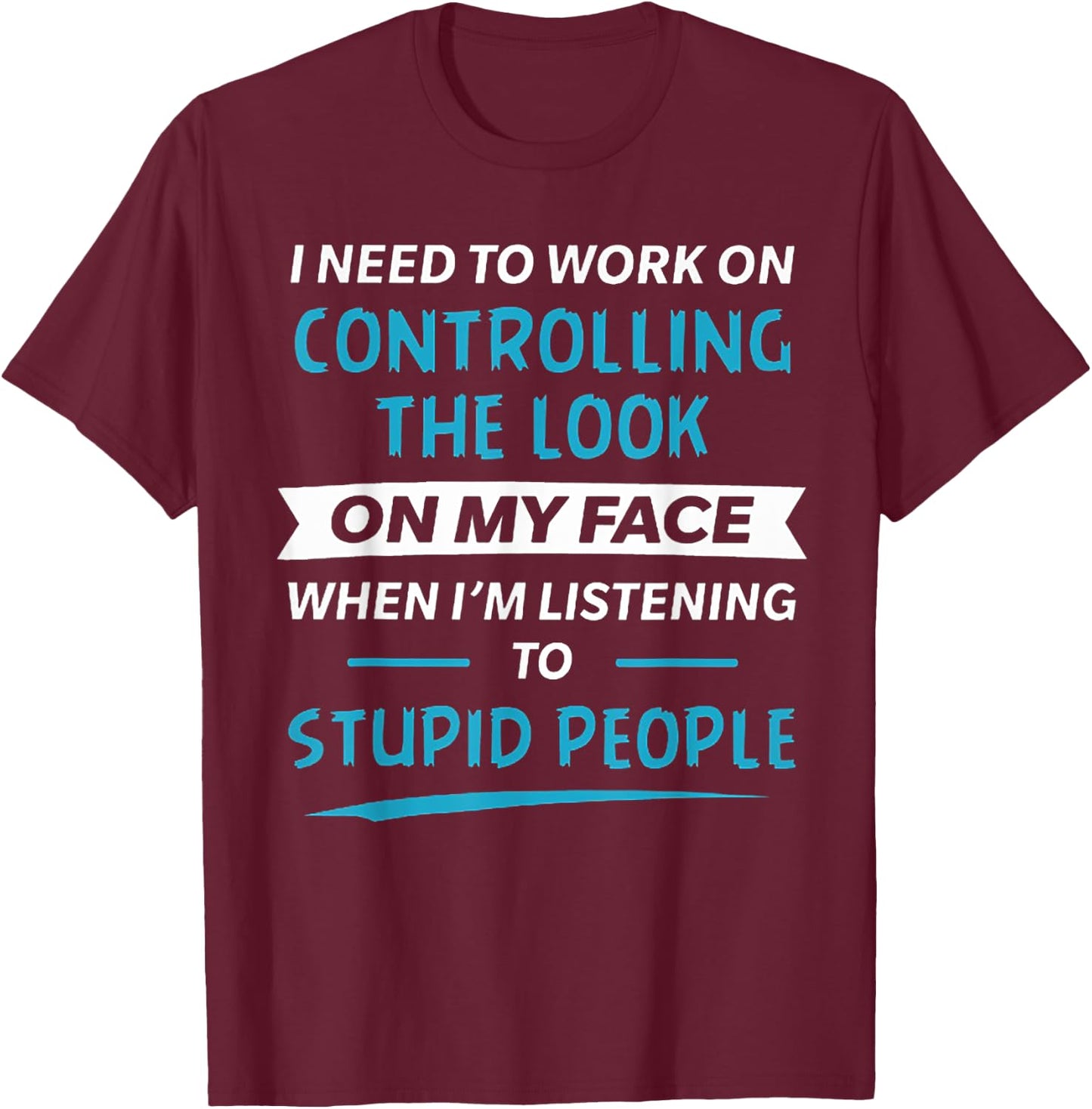 I need to work on controlling the look on my face T-Shirt - T-Shirt | Maroon