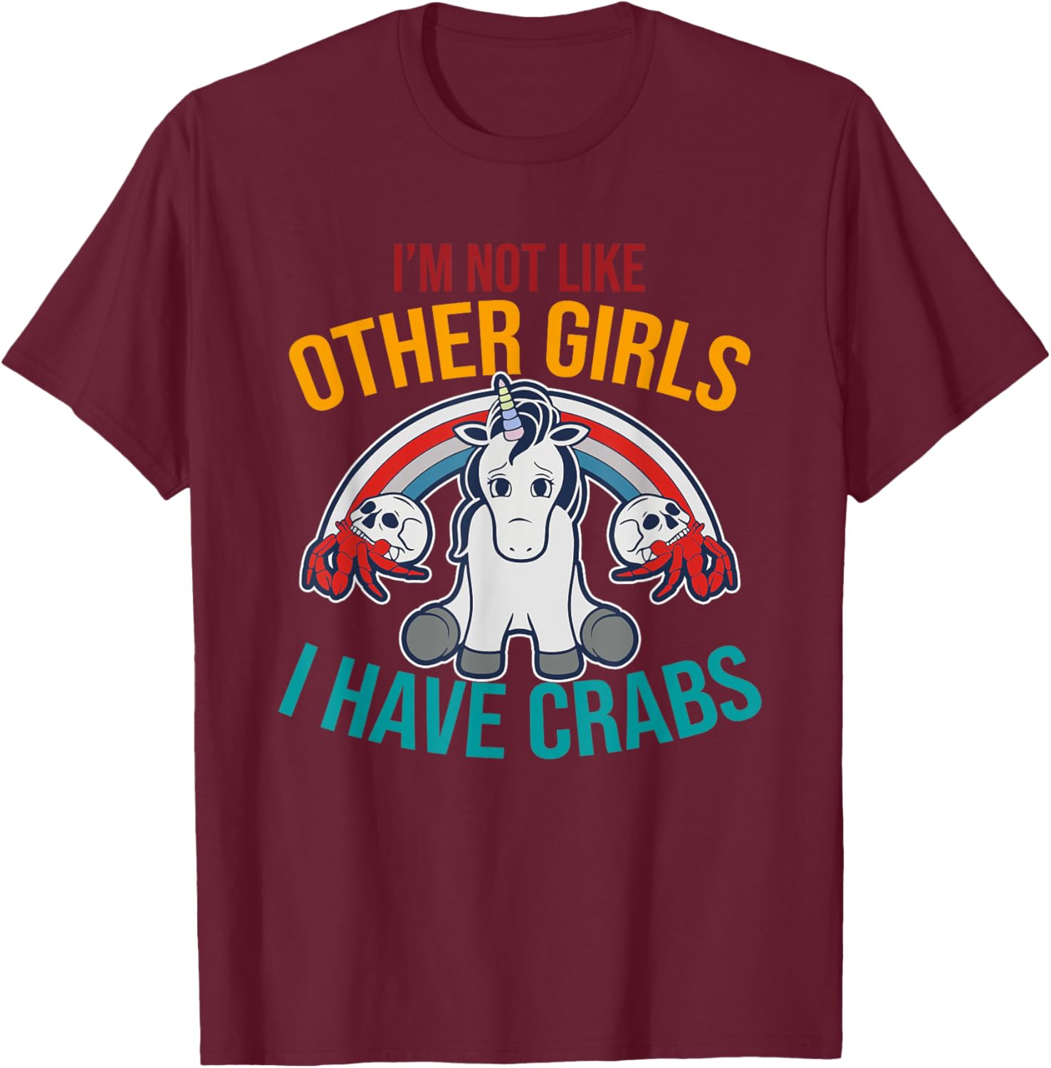 I'm Not Like Other Girls I Have Crabs Unicorn Design T-Shirt - T-Shirt | Maroon