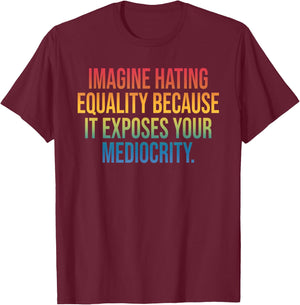 Imagine Hating Equality, Social, Mediocrity T-Shirt - T-Shirt | Maroon