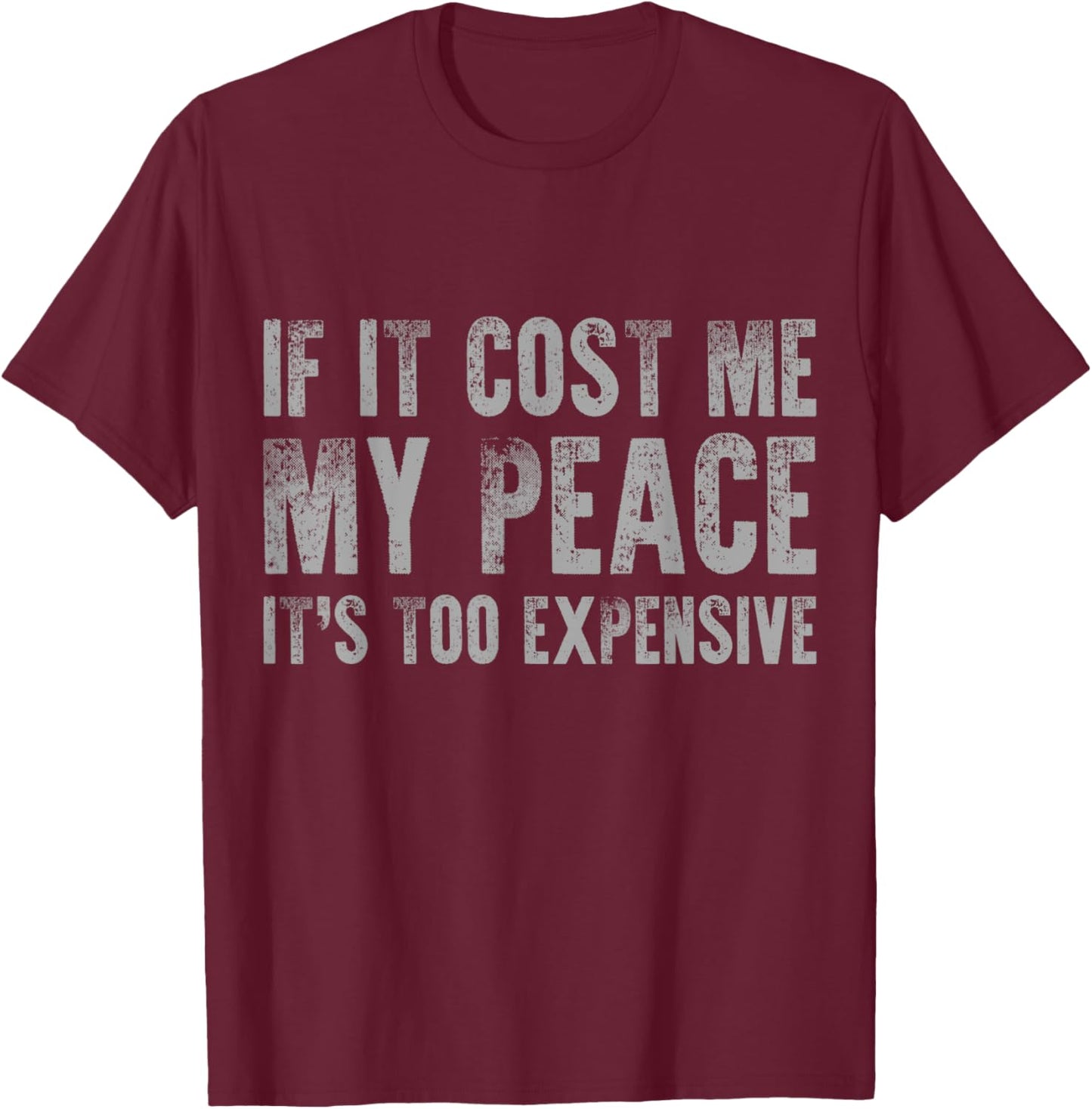 If It Cost Me My Peace It's Too Expensive Vintage Distressed T-Shirt - T-Shirt | Maroon