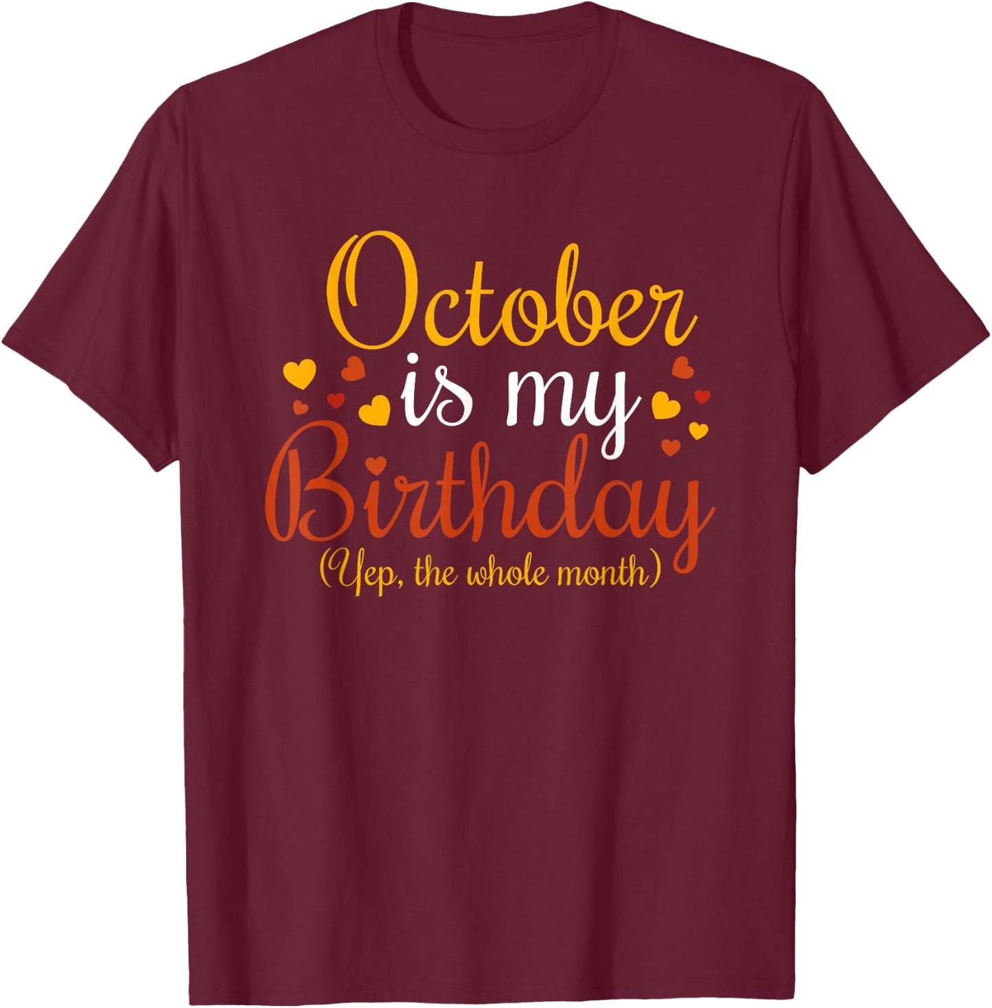 October Is My Birthday Yes The Whole Month Birthday T-Shirt - T-Shirt | Maroon